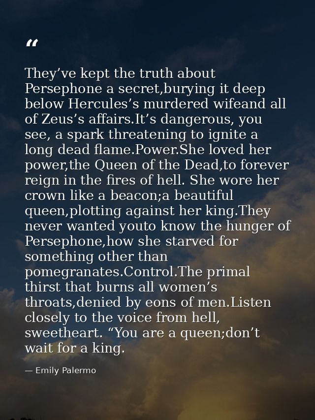 They’ve kept the truth about Persephone a secret,burying it deep below Hercules’s murdered wifeand all of Zeus’s affairs — Emily Palermo