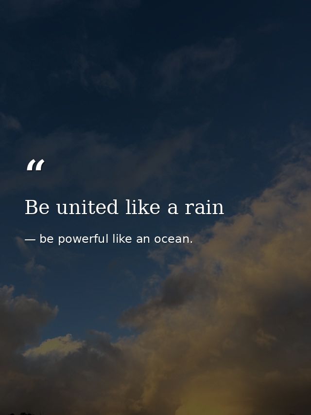 Be united like a rain — be powerful like an ocean.