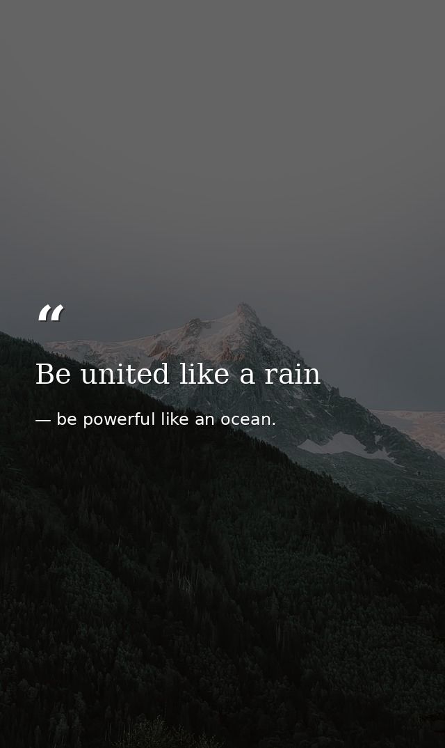 Be united like a rain — be powerful like an ocean.