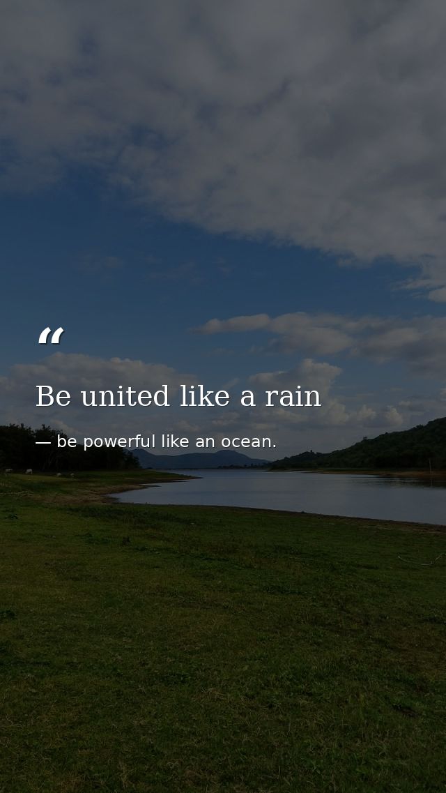 Be united like a rain — be powerful like an ocean.