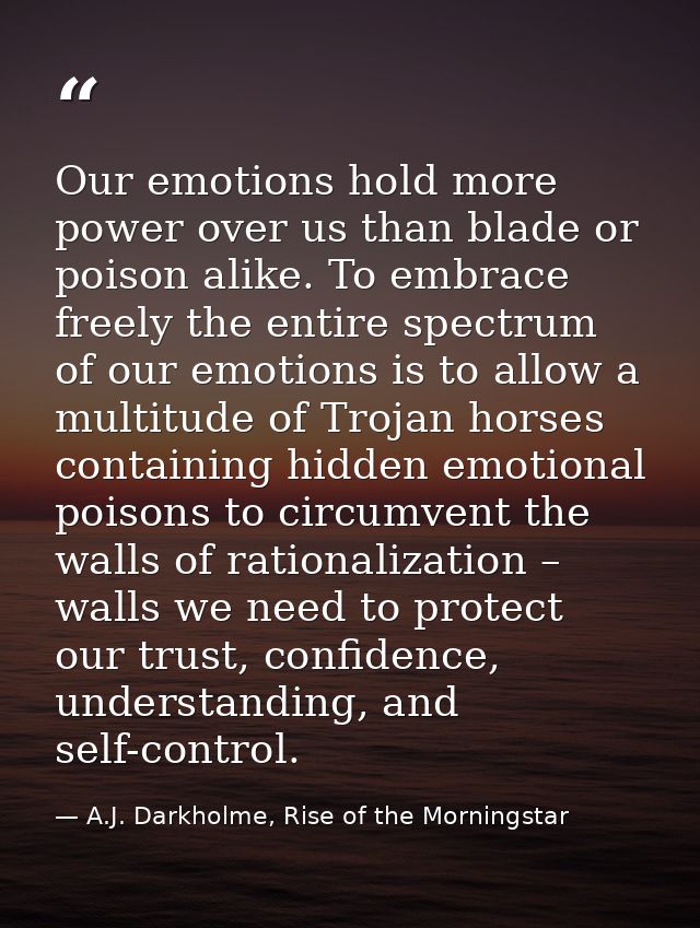 Our emotions hold more power over us than blade or poison alike. To embrace freely the entire spectrum of our emotions i — A.J. Darkholme, Rise of the Morningstar