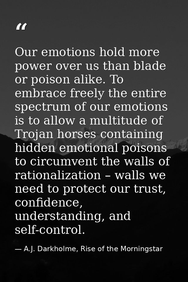 Our emotions hold more power over us than blade or poison alike. To embrace freely the entire spectrum of our emotions i — A.J. Darkholme, Rise of the Morningstar