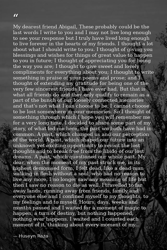 My dearest friend Abigail, These probably could be the last words I write to you and I may not live long enough to see y — Huseyn Raza