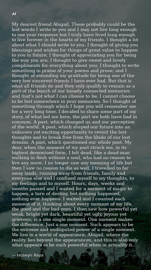 My dearest friend Abigail, These probably could be the last words I write to you and I may not live long enough to see y — Huseyn Raza