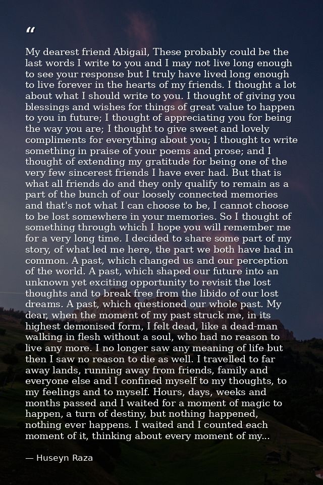 My dearest friend Abigail, These probably could be the last words I write to you and I may not live long enough to see y — Huseyn Raza