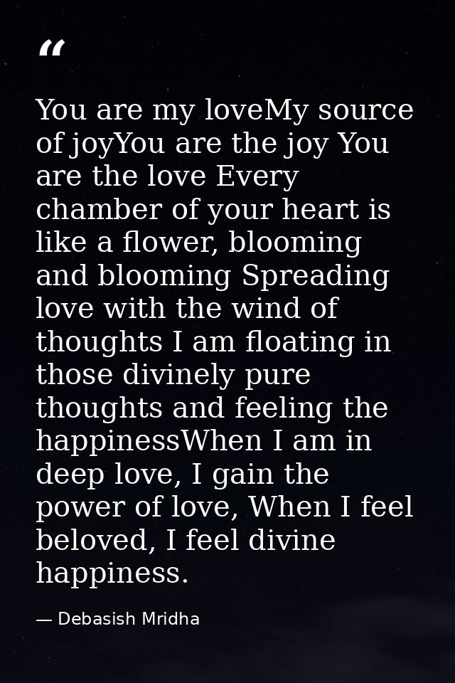You are my loveMy source of joyYou are the joy You are the love Every chamber of your heart is like a flower, blooming a — Debasish Mridha