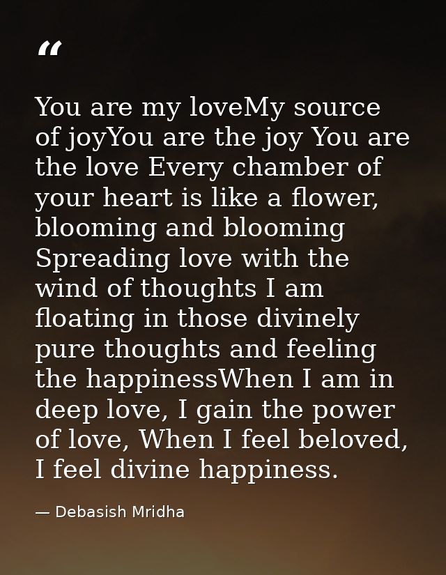 You are my loveMy source of joyYou are the joy You are the love Every chamber of your heart is like a flower, blooming a — Debasish Mridha