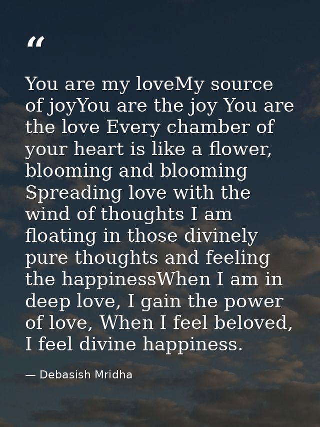 You are my loveMy source of joyYou are the joy You are the love Every chamber of your heart is like a flower, blooming a — Debasish Mridha