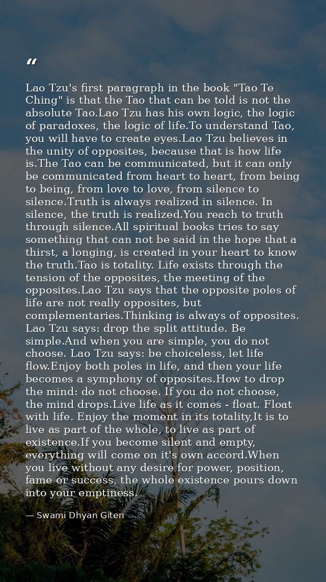Lao Tzu's first paragraph in the book "Tao Te Ching" is that the Tao that can be told is not the absolute Tao.Lao Tzu ha — Swami Dhyan Giten