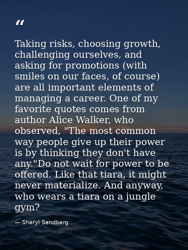 Taking risks, choosing growth, challenging ourselves, and asking for promotions (with smiles on our faces, of course) ar — Sheryl Sandberg