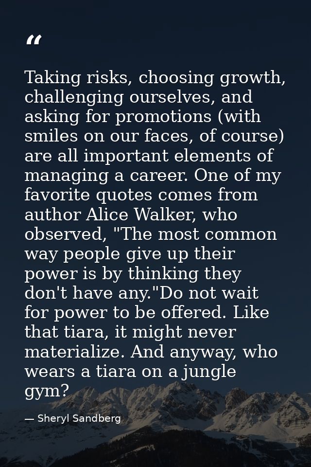 Taking risks, choosing growth, challenging ourselves, and asking for promotions (with smiles on our faces, of course) ar — Sheryl Sandberg