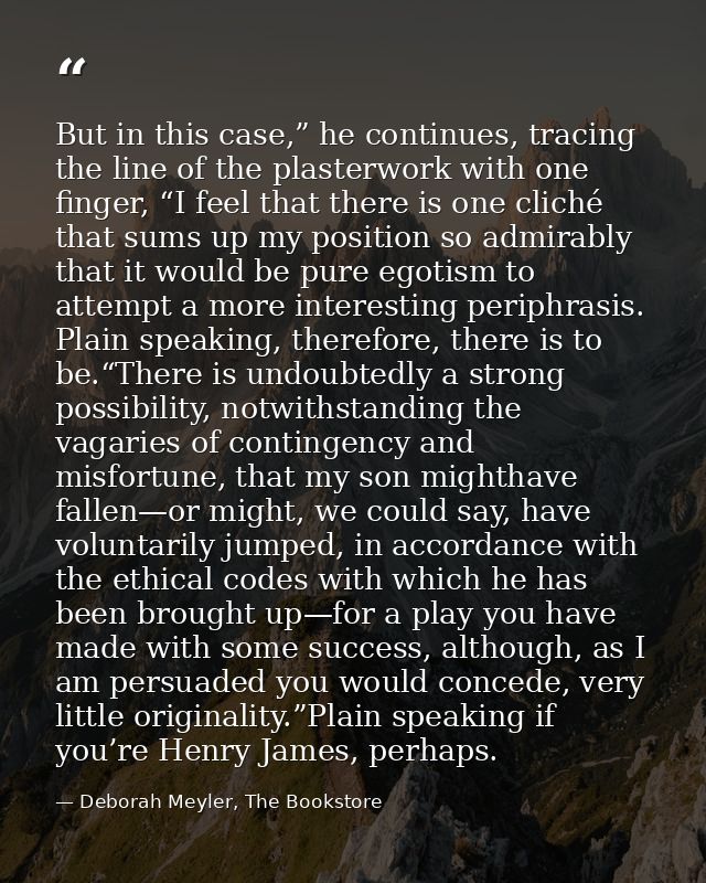 But in this case,” he continues, tracing the line of the plasterwork with one finger, “I feel that there is one cliché  — Deborah Meyler, The Bookstore