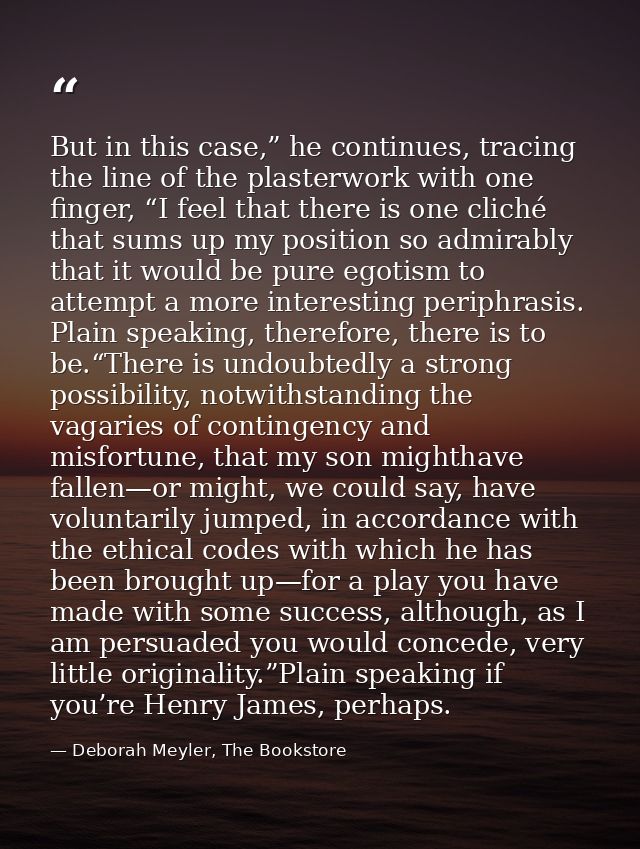 But in this case,” he continues, tracing the line of the plasterwork with one finger, “I feel that there is one cliché  — Deborah Meyler, The Bookstore