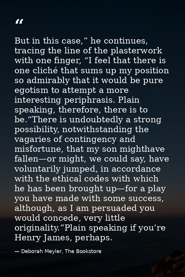 But in this case,” he continues, tracing the line of the plasterwork with one finger, “I feel that there is one cliché  — Deborah Meyler, The Bookstore