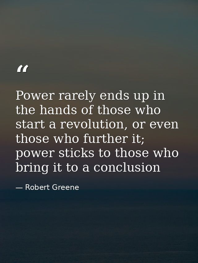 Power rarely ends up in the hands of those who start a revolution, or even those who further it; power sticks to those w — Robert Greene