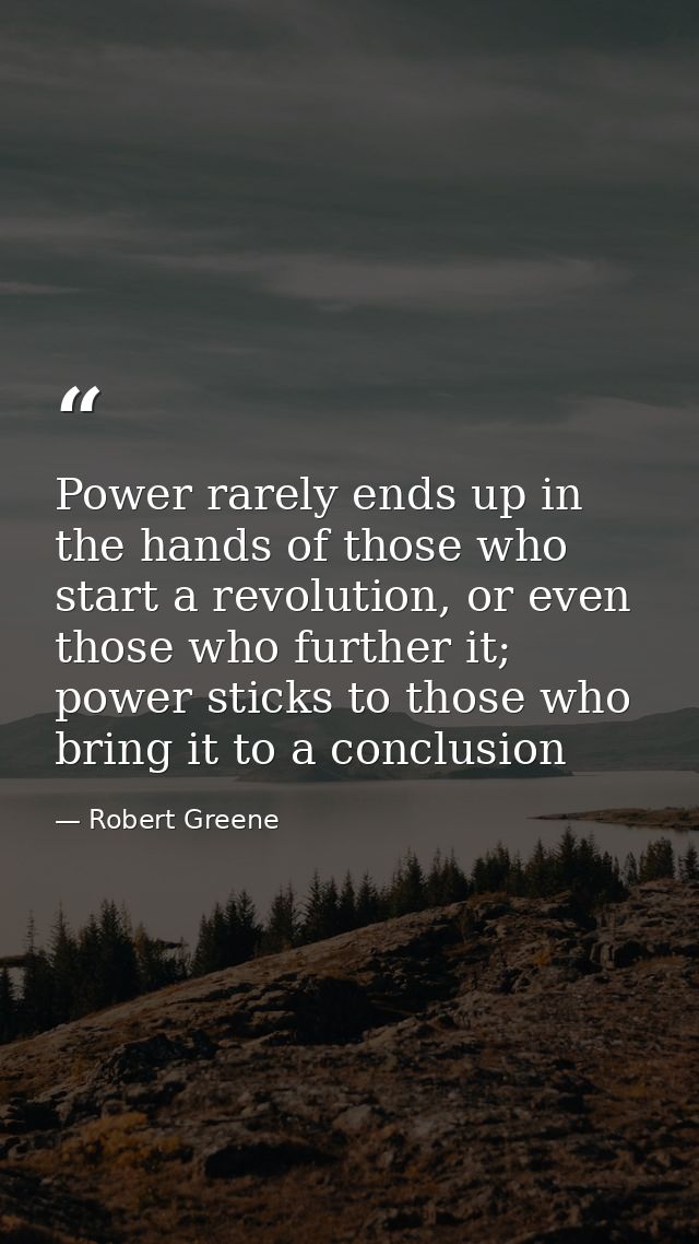 Power rarely ends up in the hands of those who start a revolution, or even those who further it; power sticks to those w — Robert Greene