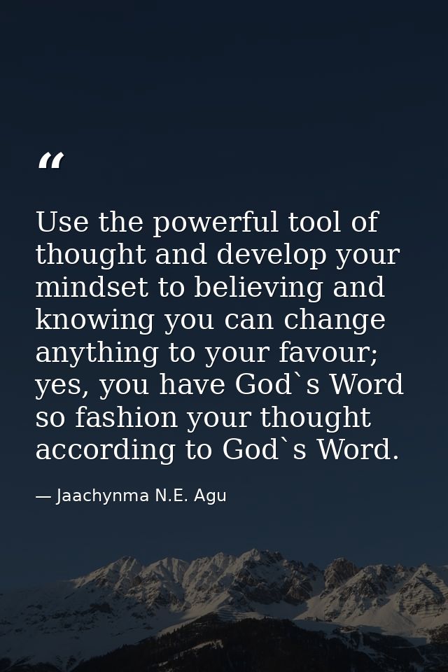 Use the powerful tool of thought and develop your mindset to believing and knowing you can change anything to your favou — Jaachynma N.E. Agu