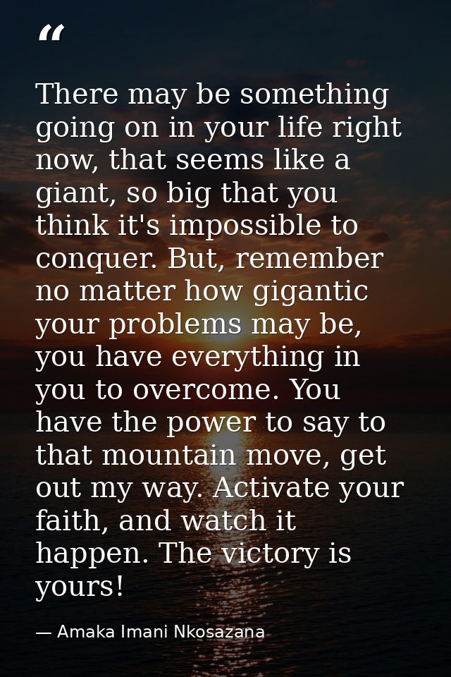There may be something going on in your life right now, that seems like a giant, so big that you think it's impossible t — Amaka Imani Nkosazana
