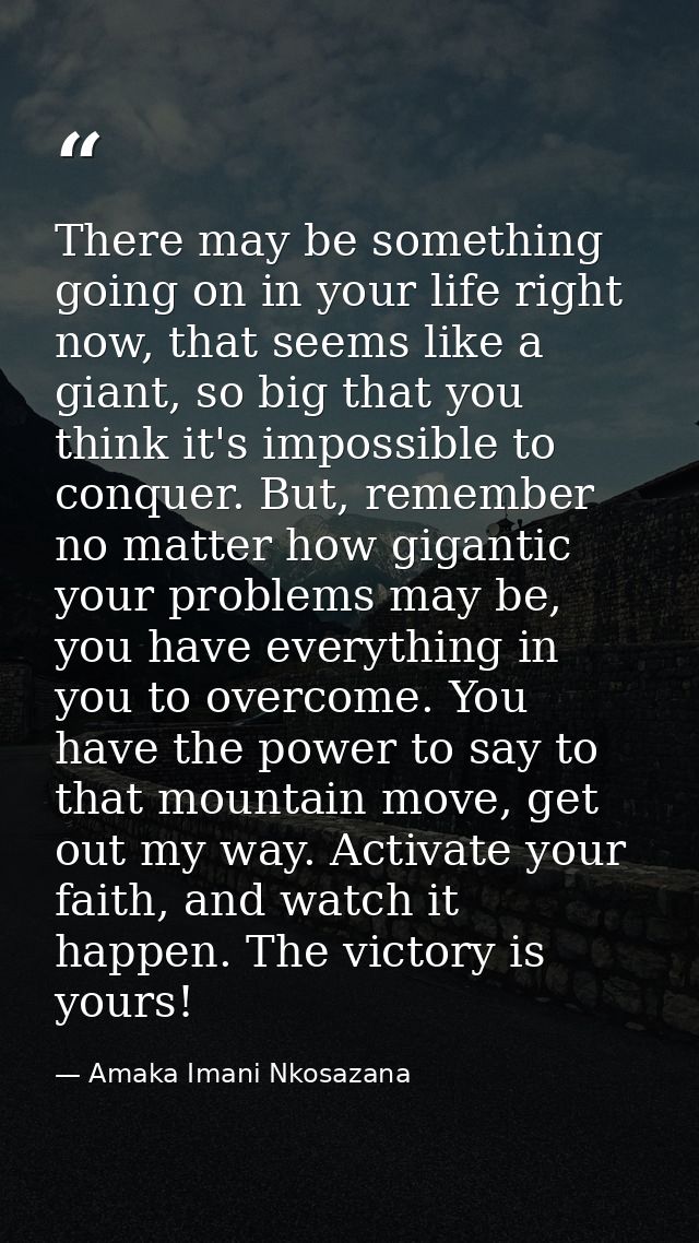 There may be something going on in your life right now, that seems like a giant, so big that you think it's impossible t — Amaka Imani Nkosazana