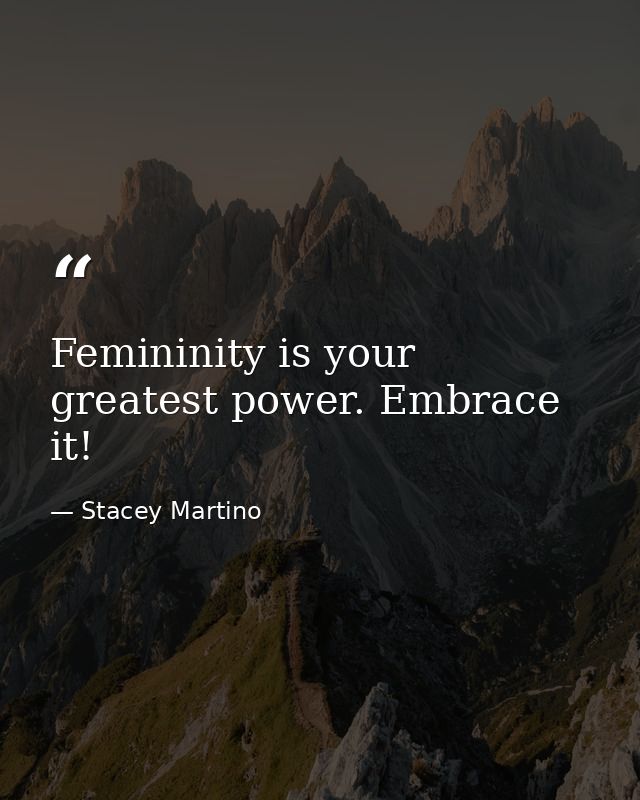 Femininity is your greatest power. Embrace it! — Stacey Martino