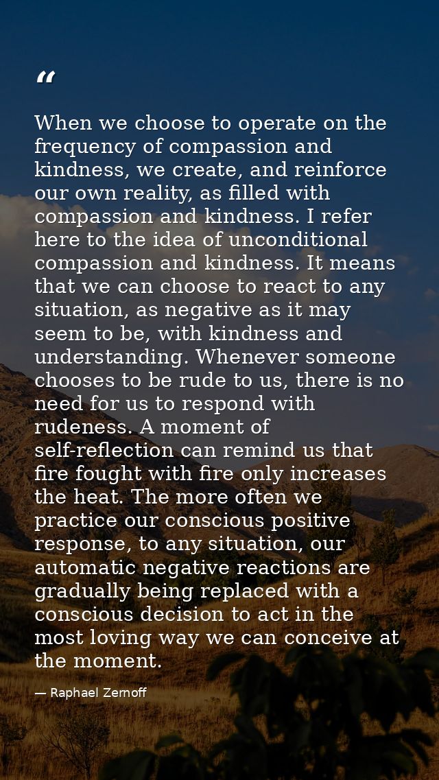 When we choose to operate on the frequency of compassion and kindness, we create, and reinforce our own reality, as fill — Raphael Zernoff