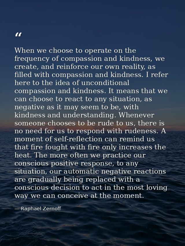 When we choose to operate on the frequency of compassion and kindness, we create, and reinforce our own reality, as fill — Raphael Zernoff