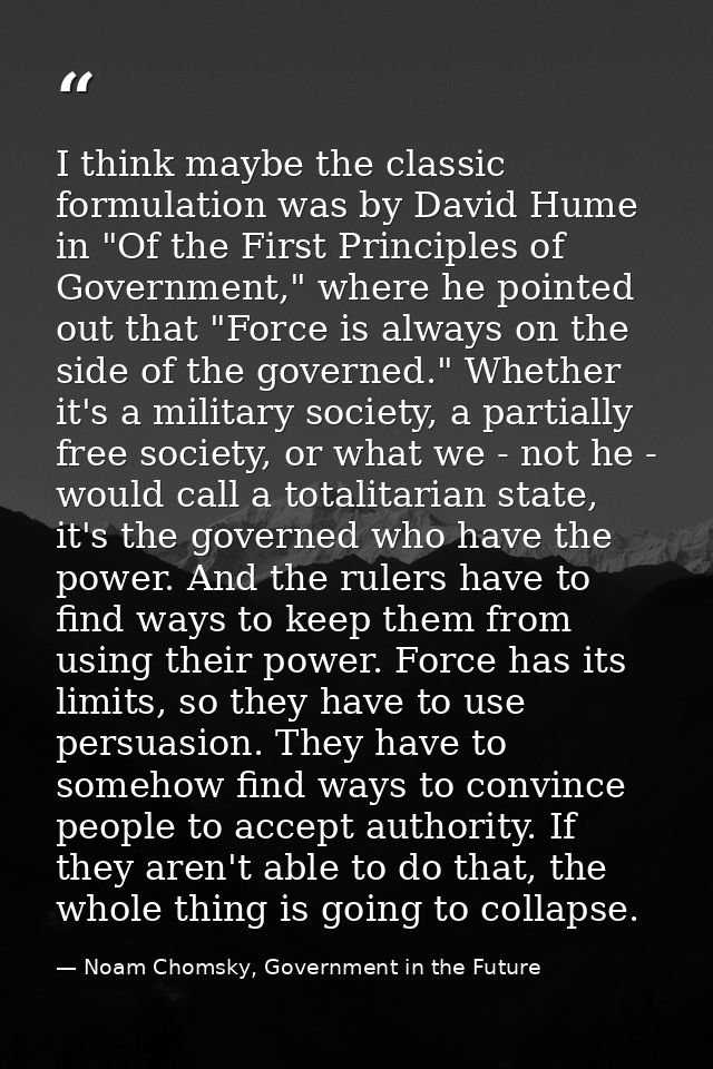 I think maybe the classic formulation was by David Hume in "Of the First Principles of Government," where he pointed out — Noam Chomsky, Government in the Future
