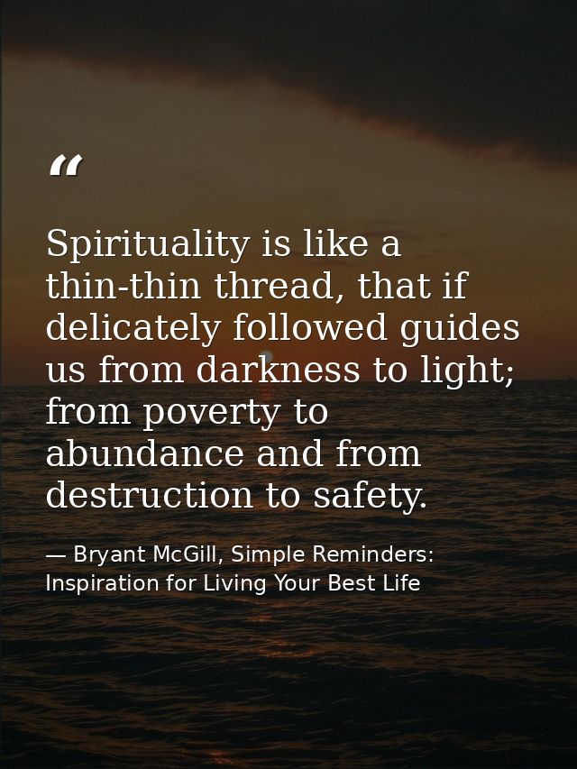 Spirituality is like a thin-thin thread, that if delicately followed guides us from darkness to light; from poverty to a — Bryant McGill, Simple Reminders: Inspiration for Living Your Best Life