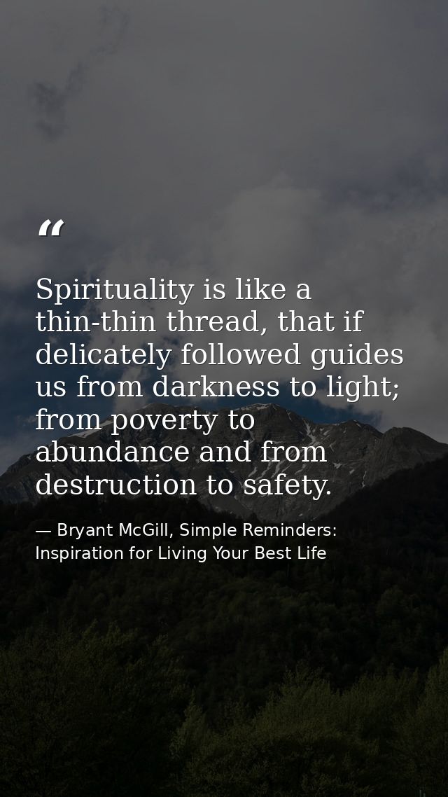 Spirituality is like a thin-thin thread, that if delicately followed guides us from darkness to light; from poverty to a — Bryant McGill, Simple Reminders: Inspiration for Living Your Best Life