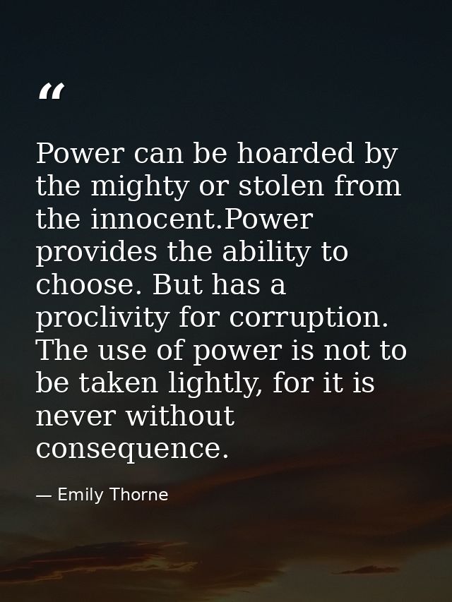 Power can be hoarded by the mighty or stolen from the innocent.Power provides the ability to choose. But has a proclivit — Emily Thorne