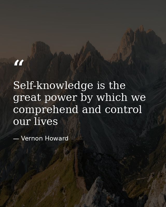 Self-knowledge is the great power by which we comprehend and control our lives — Vernon Howard