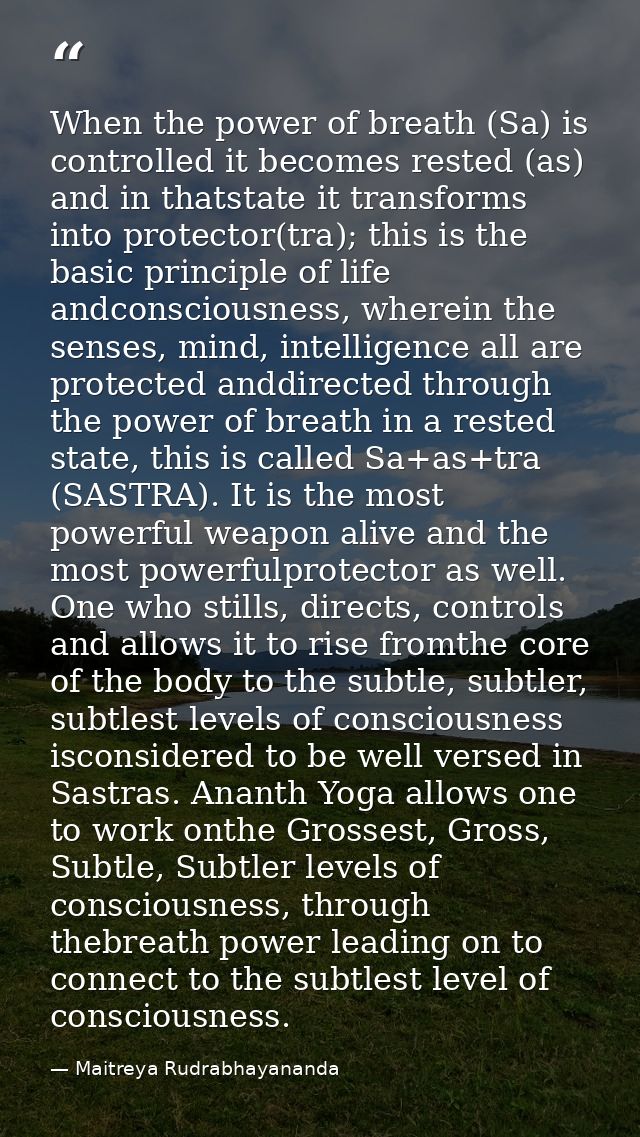 When the power of breath (Sa) is controlled it becomes rested (as) and in thatstate it transforms into protector(tra); t — Maitreya Rudrabhayananda