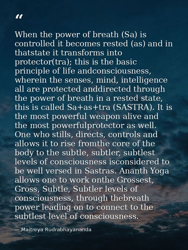 When the power of breath (Sa) is controlled it becomes rested (as) and in thatstate it transforms into protector(tra); t — Maitreya Rudrabhayananda