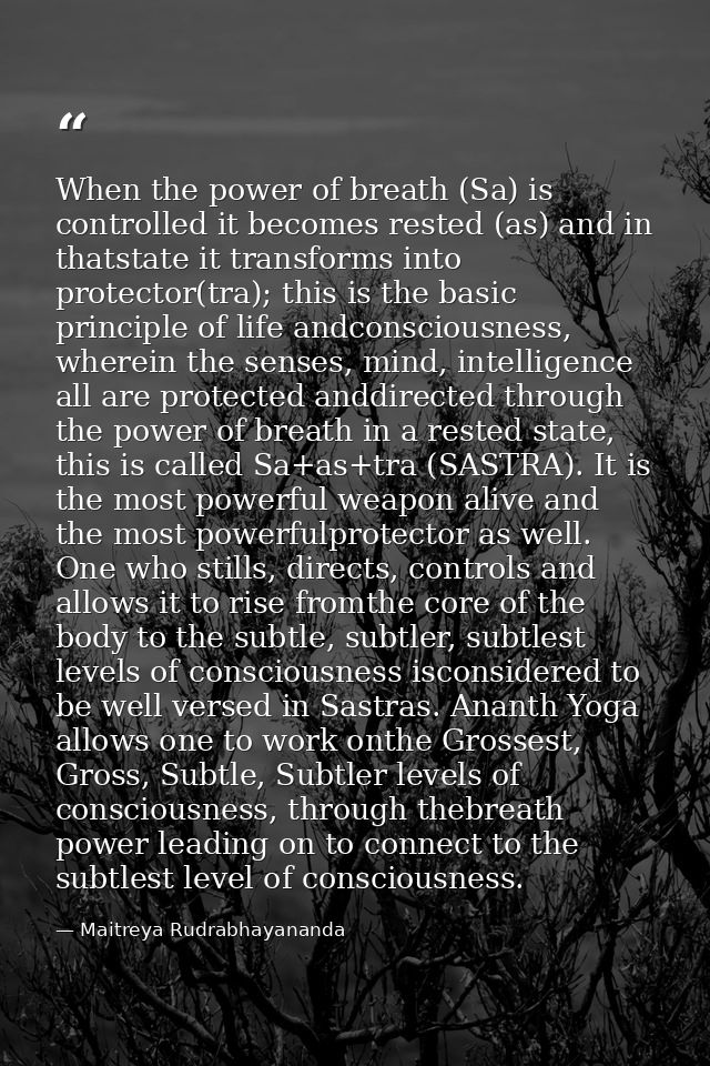 When the power of breath (Sa) is controlled it becomes rested (as) and in thatstate it transforms into protector(tra); t — Maitreya Rudrabhayananda