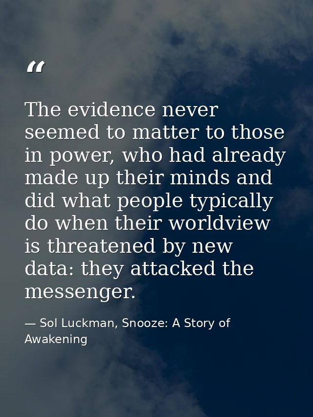 The evidence never seemed to matter to those in power, who had already made up their minds and did what people typically — Sol Luckman, Snooze: A Story of Awakening