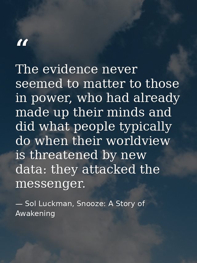 The evidence never seemed to matter to those in power, who had already made up their minds and did what people typically — Sol Luckman, Snooze: A Story of Awakening