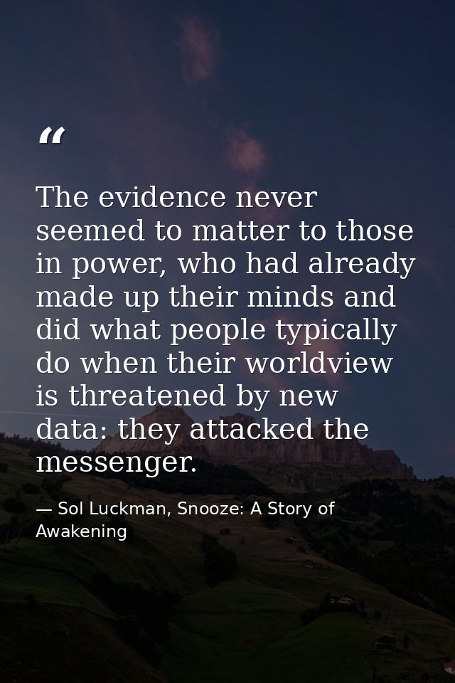 The evidence never seemed to matter to those in power, who had already made up their minds and did what people typically — Sol Luckman, Snooze: A Story of Awakening