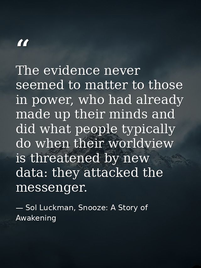 The evidence never seemed to matter to those in power, who had already made up their minds and did what people typically — Sol Luckman, Snooze: A Story of Awakening