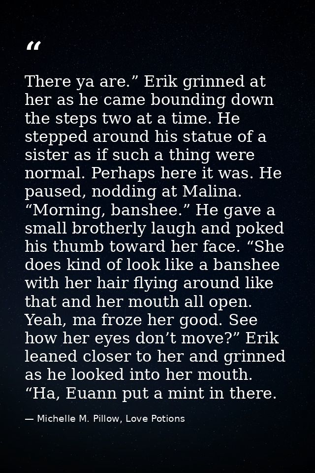 There ya are.” Erik grinned at her as he came bounding down the steps two at a time. He stepped around his statue of a s — Michelle M. Pillow, Love Potions