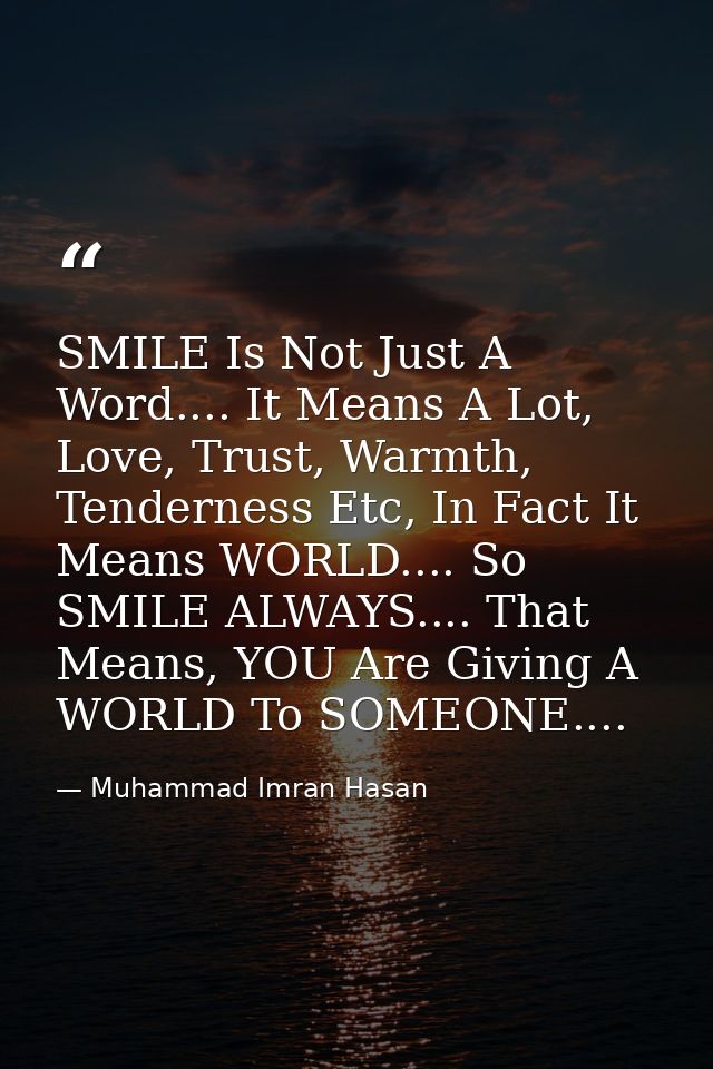 SMILE Is Not Just A Word.... It Means A Lot, Love, Trust, Warmth, Tenderness Etc, In Fact It Means WORLD.... So SMILE AL — Muhammad Imran Hasan