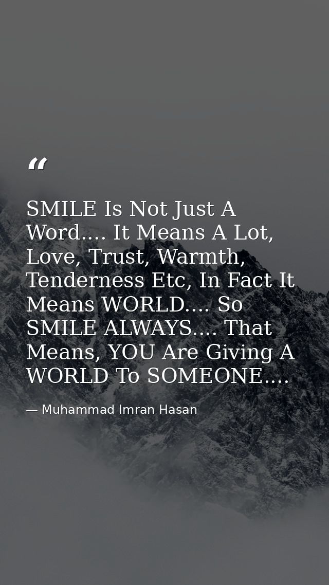 SMILE Is Not Just A Word.... It Means A Lot, Love, Trust, Warmth, Tenderness Etc, In Fact It Means WORLD.... So SMILE AL — Muhammad Imran Hasan