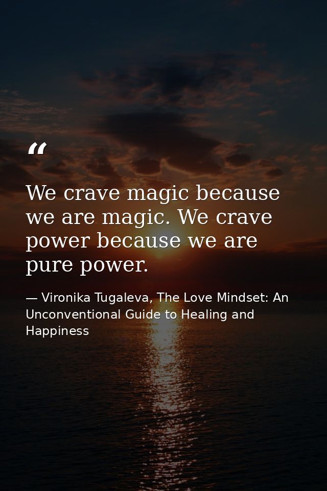We crave magic because we are magic. We crave power because we are pure power. — Vironika Tugaleva, The Love Mindset: An Unconventional Guide to Healing and Happiness
