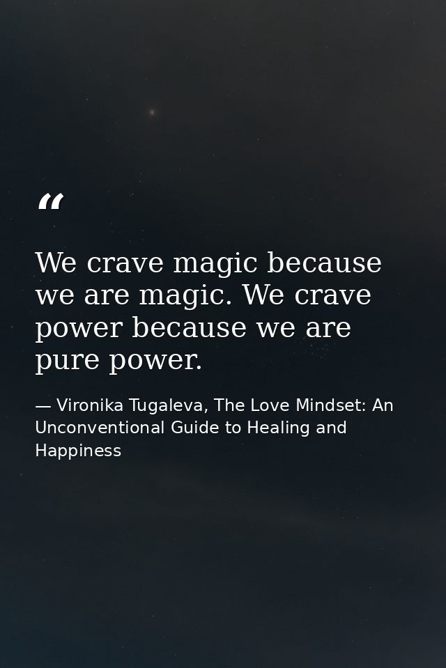 We crave magic because we are magic. We crave power because we are pure power. — Vironika Tugaleva, The Love Mindset: An Unconventional Guide to Healing and Happiness