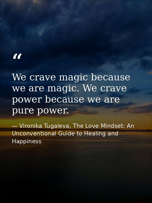 We crave magic because we are magic. We crave power because we are pure power. — Vironika Tugaleva, The Love Mindset: An Unconventional Guide to Healing and Happiness