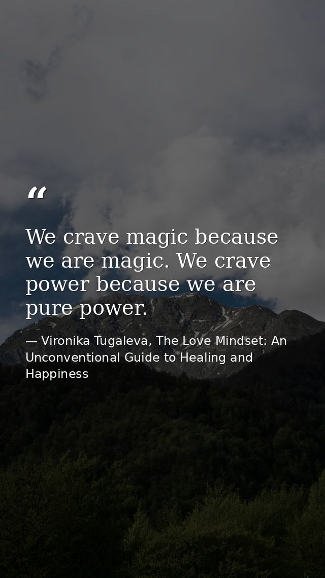 We crave magic because we are magic. We crave power because we are pure power. — Vironika Tugaleva, The Love Mindset: An Unconventional Guide to Healing and Happiness