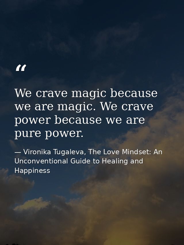 We crave magic because we are magic. We crave power because we are pure power. — Vironika Tugaleva, The Love Mindset: An Unconventional Guide to Healing and Happiness