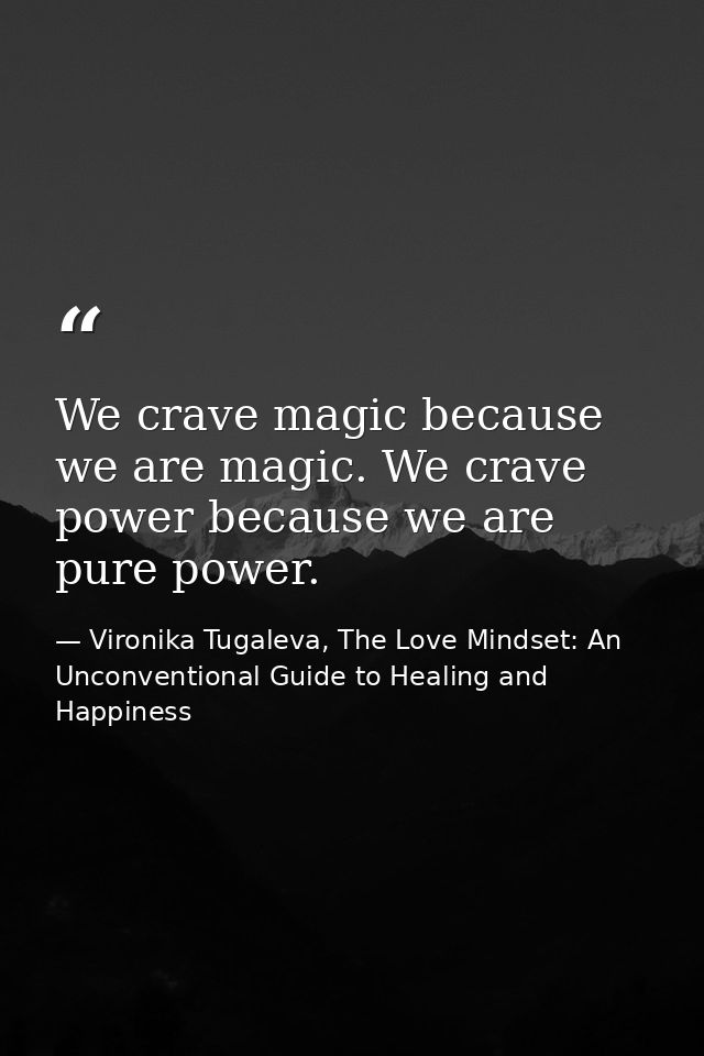 We crave magic because we are magic. We crave power because we are pure power. — Vironika Tugaleva, The Love Mindset: An Unconventional Guide to Healing and Happiness