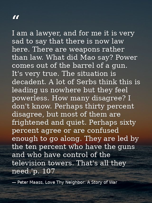 I am a lawyer, and for me it is very sad to say that there is now law here. There are weapons rather than law. What did  — Peter Maass, Love Thy Neighbor: A Story of War