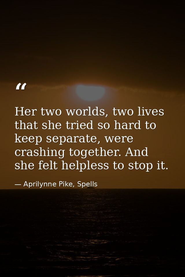 Her two worlds, two lives that she tried so hard to keep separate, were crashing together. And she felt helpless to stop — Aprilynne Pike, Spells