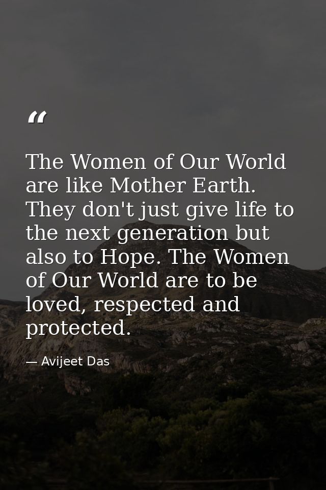 The Women of Our World are like Mother Earth. They don't just give life to the next generation but also to Hope. The Wom — Avijeet Das